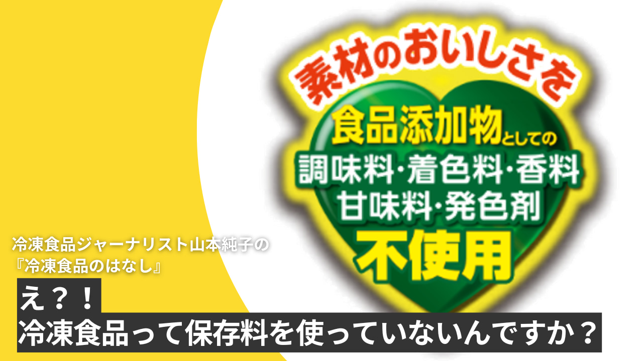 え?!冷凍食品て保存料を使っていないんですか?