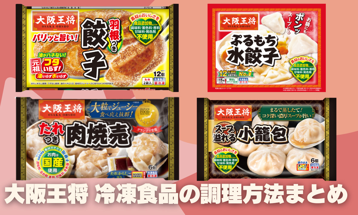 大阪王将 冷凍食品の調理方法まとめ！<br>羽根つき餃子・ぷるもち水餃子・たれつき肉焼売・小籠包の作り方